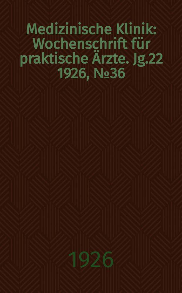 Medizinische Klinik : Wochenschrift für praktische Ärzte. Jg.22 1926, №36(1134)