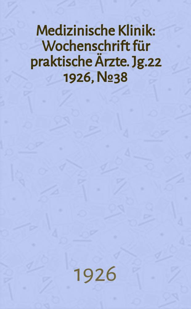 Medizinische Klinik : Wochenschrift f&uuml;r praktische &Auml;rzte. Jg.22 1926, №38(1136)