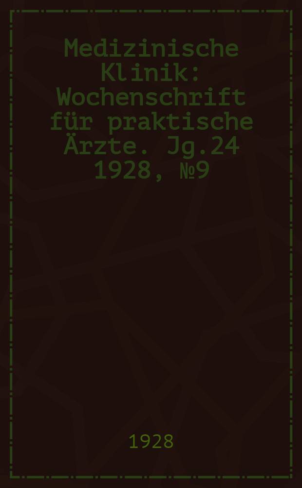 Medizinische Klinik : Wochenschrift für praktische Ärzte. Jg.24 1928, №9(1212)
