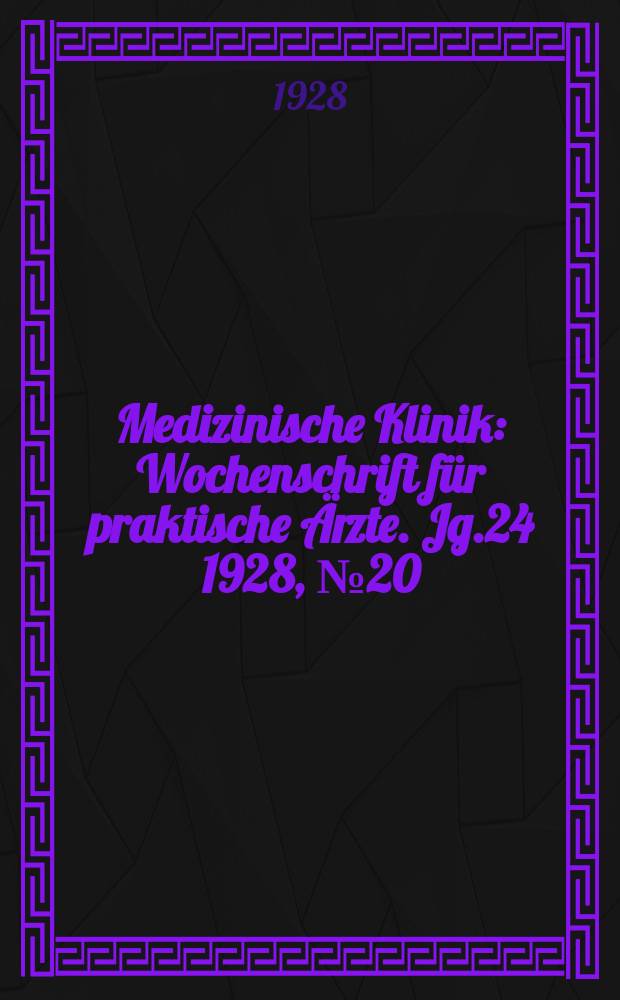 Medizinische Klinik : Wochenschrift für praktische Ärzte. Jg.24 1928, №20(1223)