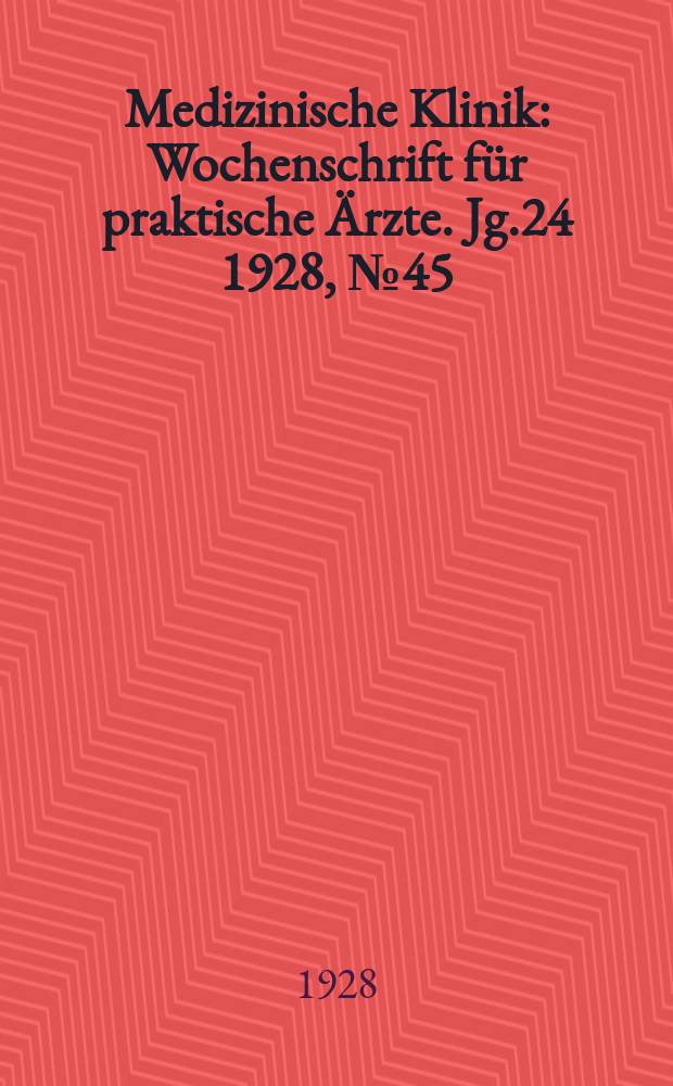Medizinische Klinik : Wochenschrift f&uuml;r praktische &Auml;rzte. Jg.24 1928, №45(1248)