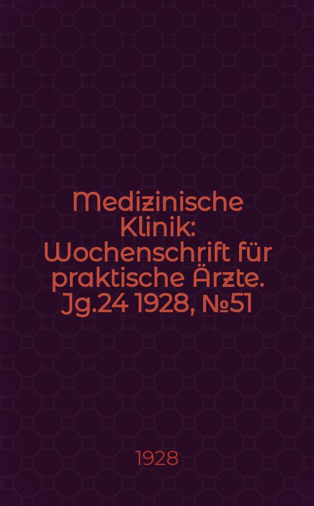 Medizinische Klinik : Wochenschrift für praktische Ärzte. Jg.24 1928, №51(1254)