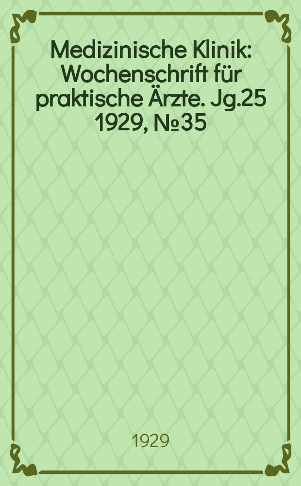 Medizinische Klinik : Wochenschrift für praktische Ärzte. Jg.25 1929, №35(1290)