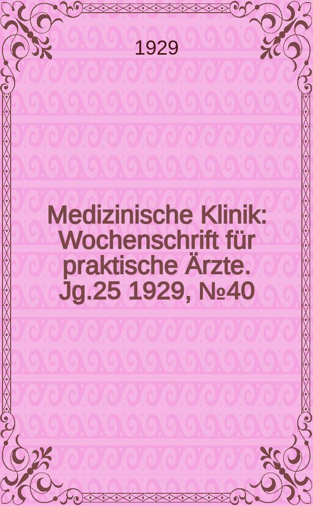 Medizinische Klinik : Wochenschrift für praktische Ärzte. Jg.25 1929, №40(1295)