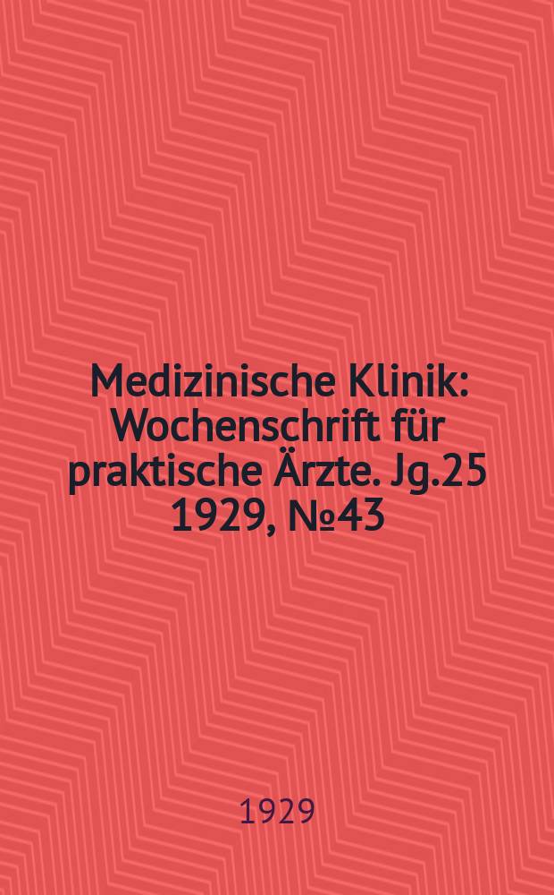 Medizinische Klinik : Wochenschrift für praktische Ärzte. Jg.25 1929, №43(1298)