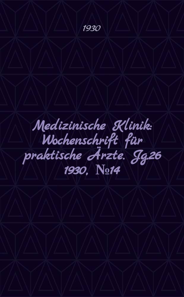 Medizinische Klinik : Wochenschrift für praktische Ärzte. Jg.26 1930, №14(1321)