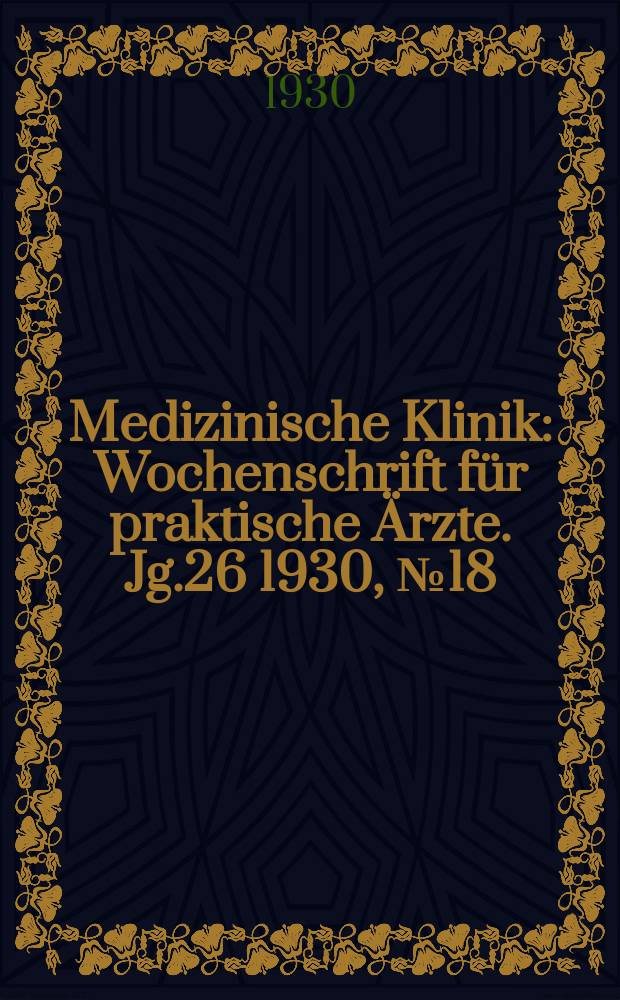 Medizinische Klinik : Wochenschrift für praktische Ärzte. Jg.26 1930, №18(1325)