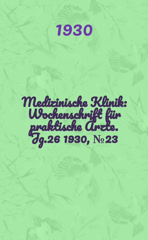 Medizinische Klinik : Wochenschrift für praktische Ärzte. Jg.26 1930, №23(1330)
