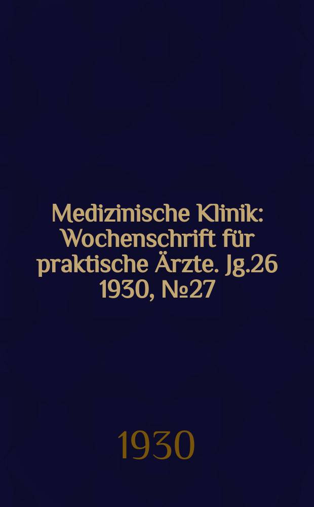 Medizinische Klinik : Wochenschrift für praktische Ärzte. Jg.26 1930, №27(1334)