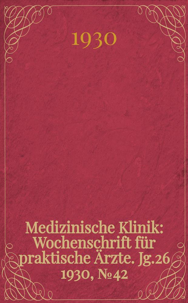 Medizinische Klinik : Wochenschrift f&uuml;r praktische &Auml;rzte. Jg.26 1930, №42(1349)