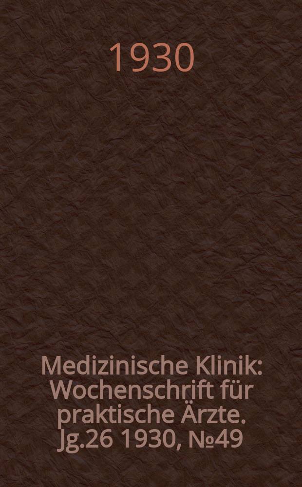 Medizinische Klinik : Wochenschrift für praktische Ärzte. Jg.26 1930, №49(1356)