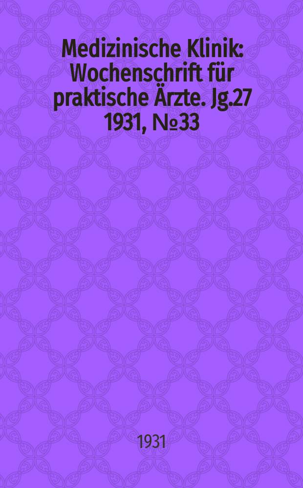 Medizinische Klinik : Wochenschrift für praktische Ärzte. Jg.27 1931, №33(1392)