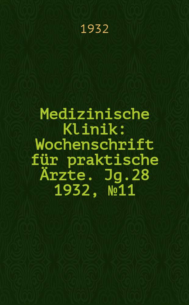 Medizinische Klinik : Wochenschrift für praktische Ärzte. Jg.28 1932, №11(1422)