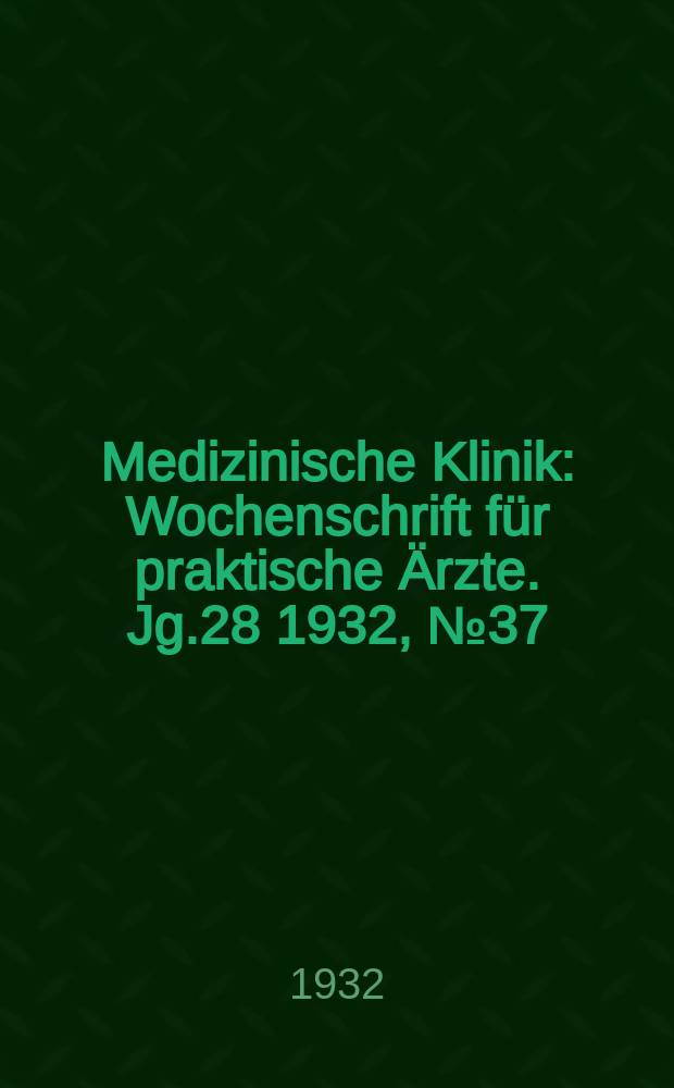 Medizinische Klinik : Wochenschrift für praktische Ärzte. Jg.28 1932, №37(1448)