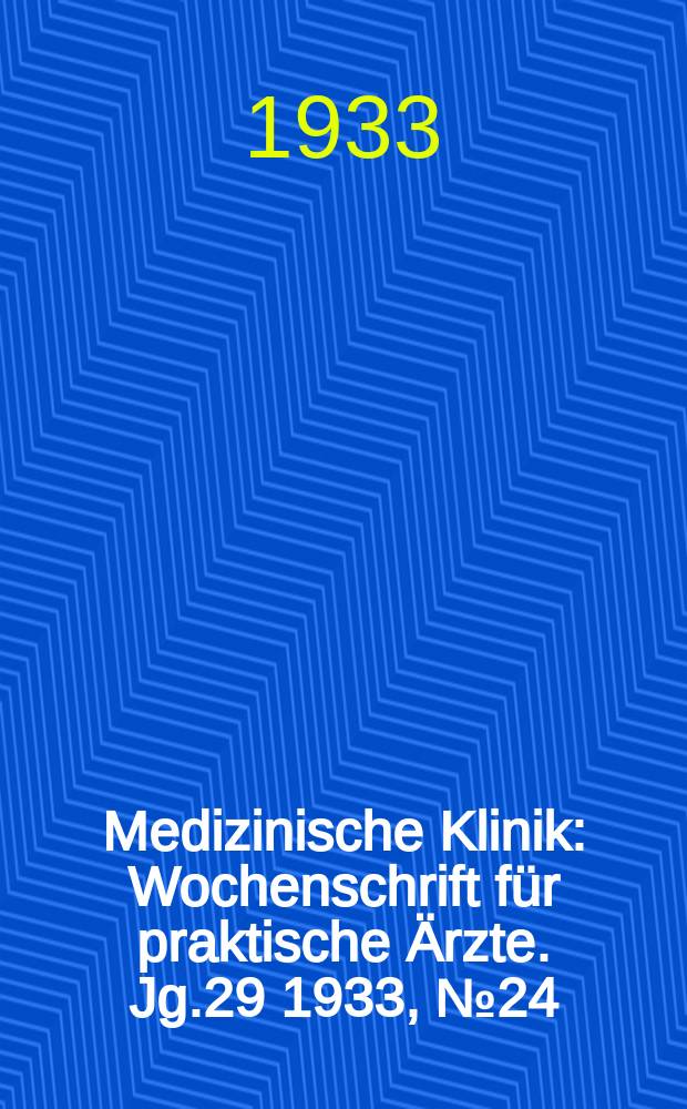 Medizinische Klinik : Wochenschrift für praktische Ärzte. Jg.29 1933, №24(1487)