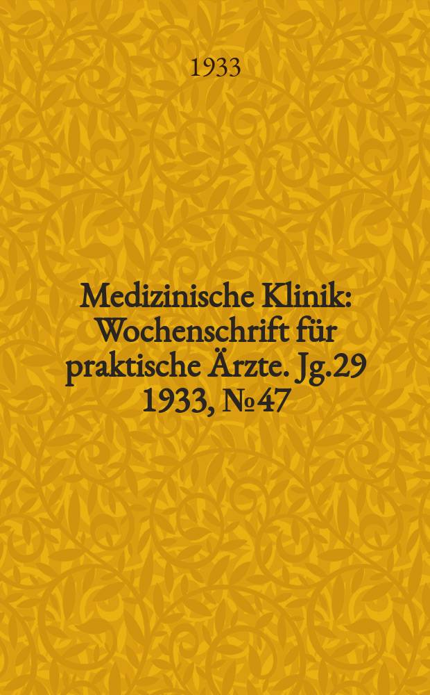 Medizinische Klinik : Wochenschrift für praktische Ärzte. Jg.29 1933, №47(1510)