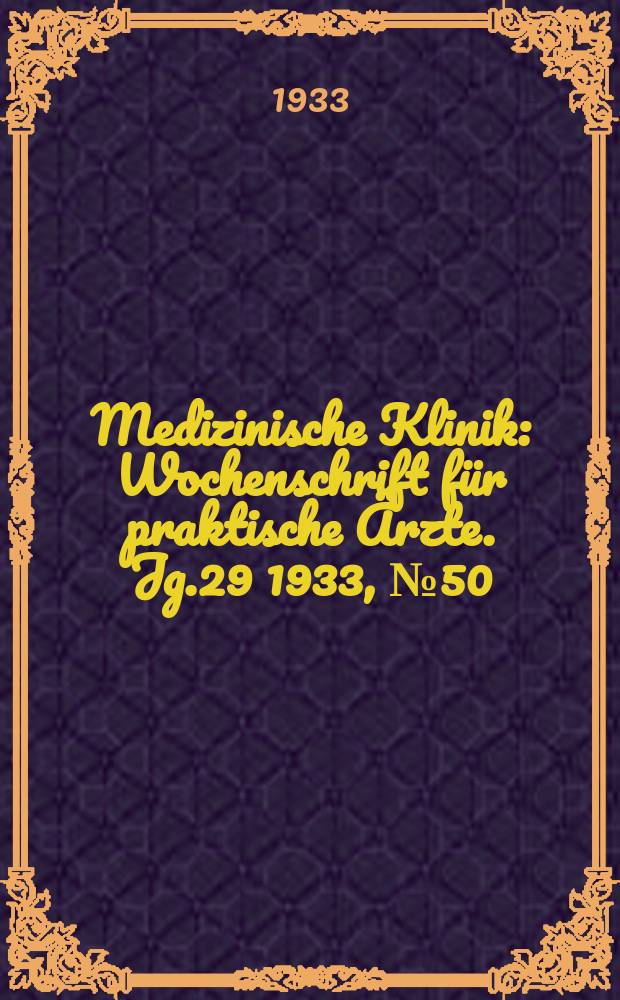 Medizinische Klinik : Wochenschrift f&uuml;r praktische &Auml;rzte. Jg.29 1933, №50(1513)