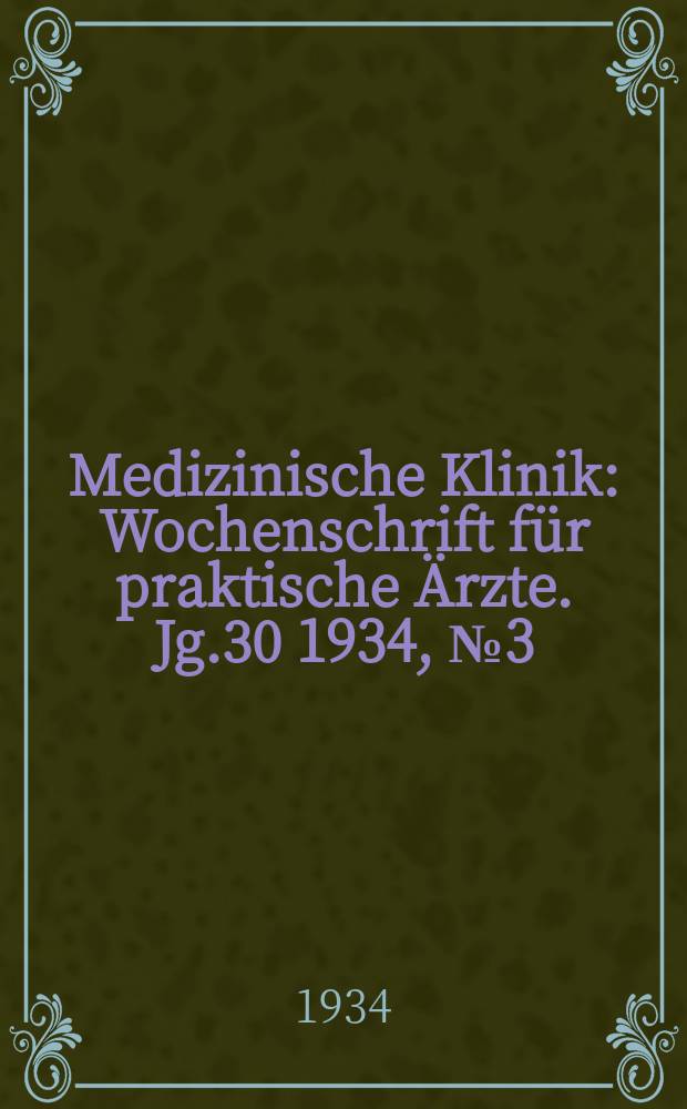 Medizinische Klinik : Wochenschrift für praktische Ärzte. Jg.30 1934, №3(1518)