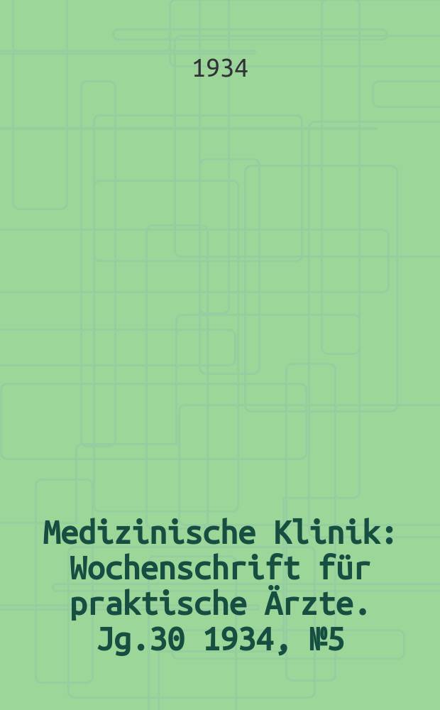 Medizinische Klinik : Wochenschrift für praktische Ärzte. Jg.30 1934, №5(1520)
