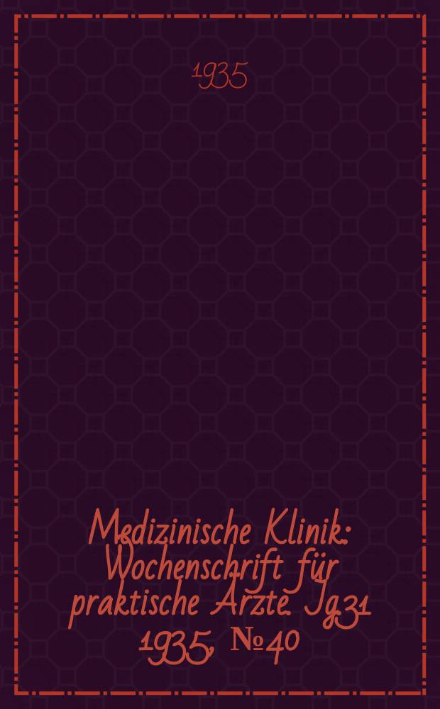 Medizinische Klinik : Wochenschrift für praktische Ärzte. Jg.31 1935, №40(1607)