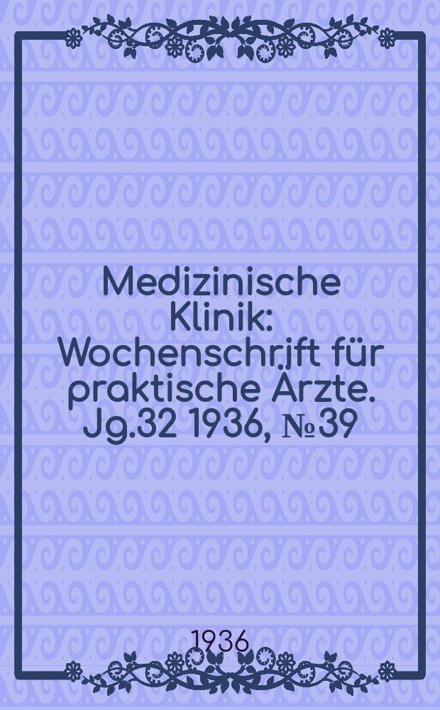Medizinische Klinik : Wochenschrift für praktische Ärzte. Jg.32 1936, №39(1658)