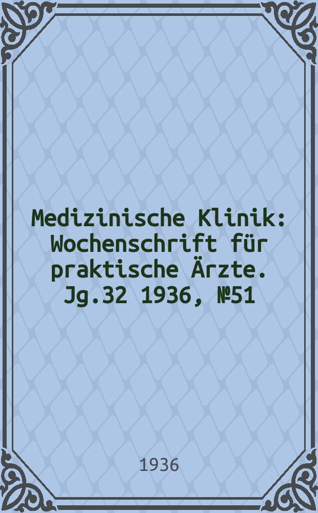 Medizinische Klinik : Wochenschrift für praktische Ärzte. Jg.32 1936, №51(1670)