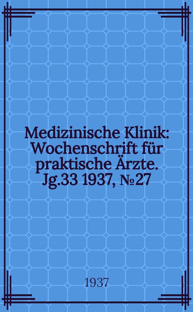 Medizinische Klinik : Wochenschrift für praktische Ärzte. Jg.33 1937, №27(1698)