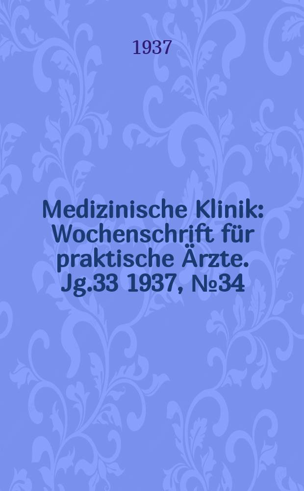 Medizinische Klinik : Wochenschrift f&uuml;r praktische &Auml;rzte. Jg.33 1937, №34(1705)