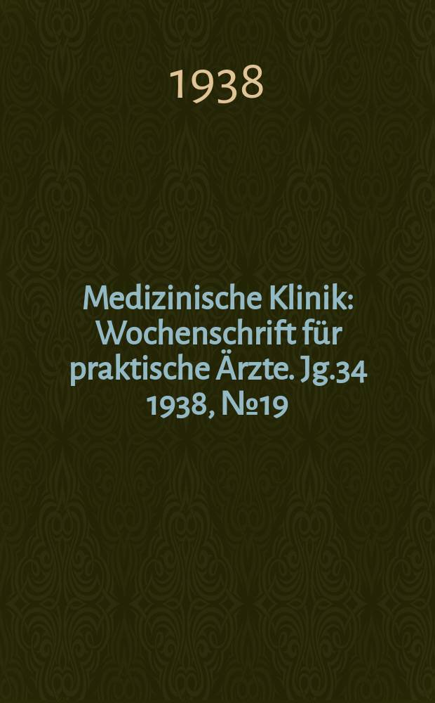 Medizinische Klinik : Wochenschrift f&uuml;r praktische &Auml;rzte. Jg.34 1938, №19(1742)