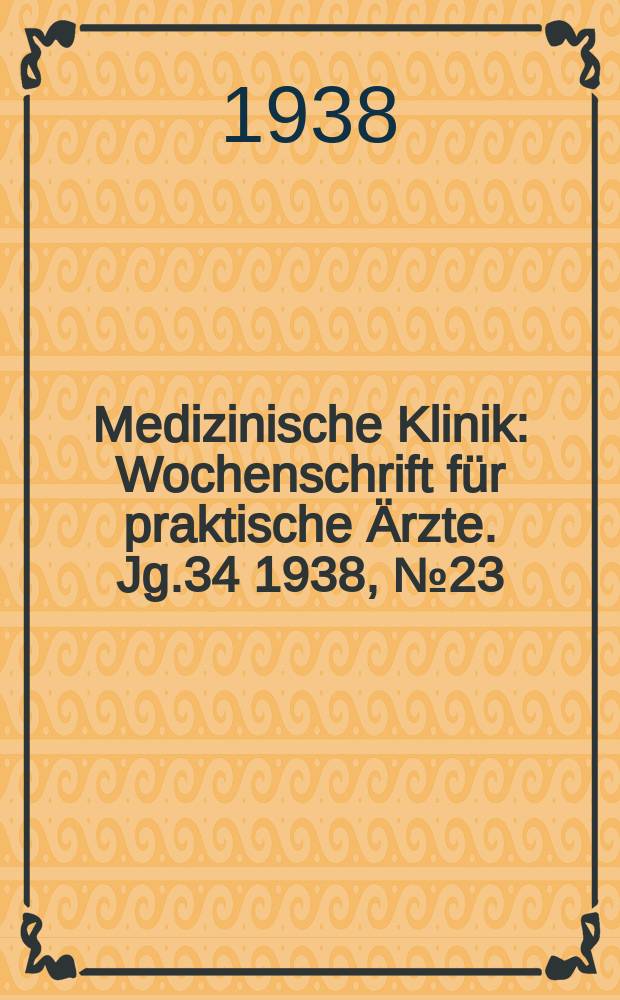 Medizinische Klinik : Wochenschrift für praktische Ärzte. Jg.34 1938, №23(1746)