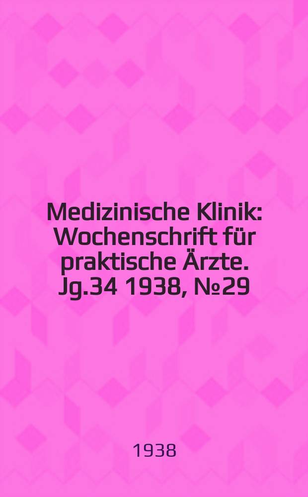 Medizinische Klinik : Wochenschrift für praktische Ärzte. Jg.34 1938, №29(1752)