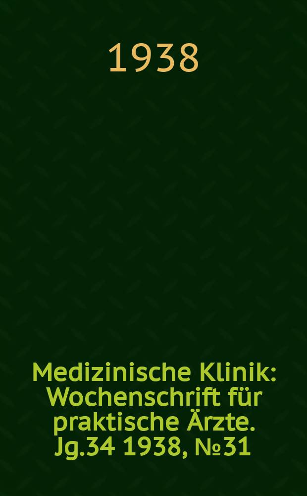 Medizinische Klinik : Wochenschrift f&uuml;r praktische &Auml;rzte. Jg.34 1938, №31(1754)