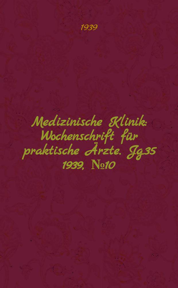 Medizinische Klinik : Wochenschrift für praktische Ärzte. Jg.35 1939, №10(1785)