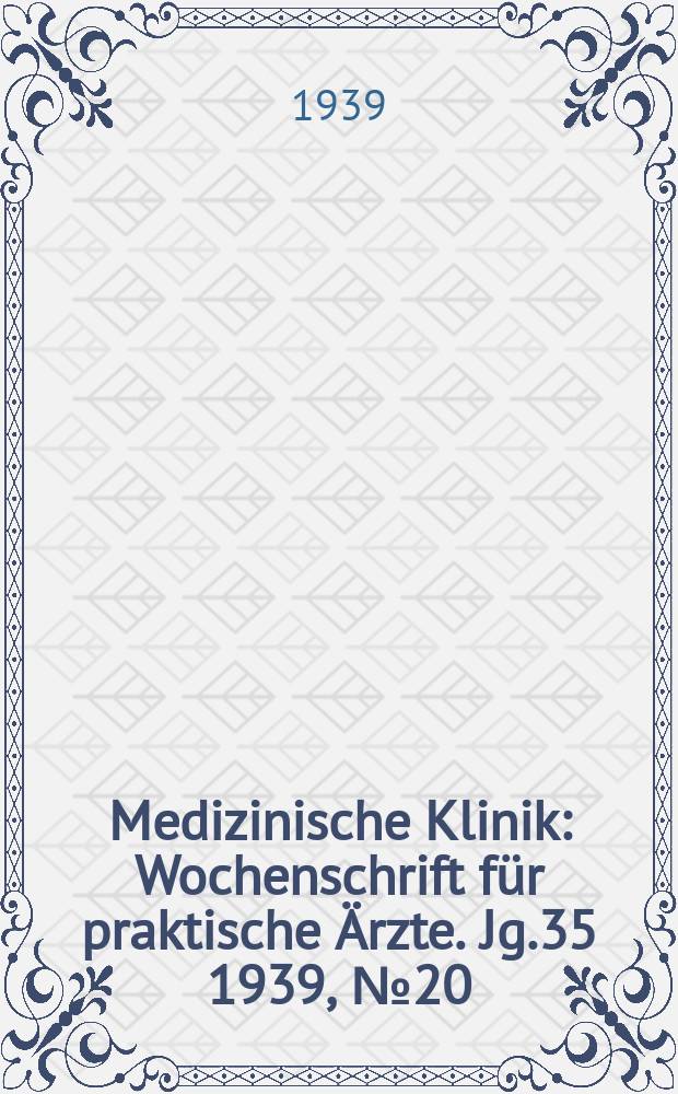 Medizinische Klinik : Wochenschrift für praktische Ärzte. Jg.35 1939, №20(1795)