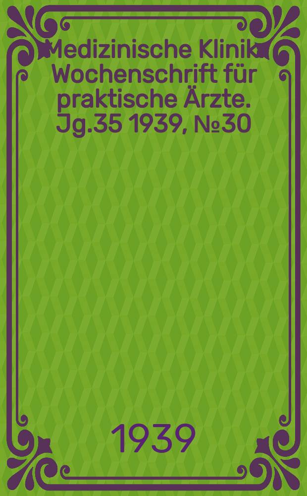 Medizinische Klinik : Wochenschrift für praktische Ärzte. Jg.35 1939, №30(1805)