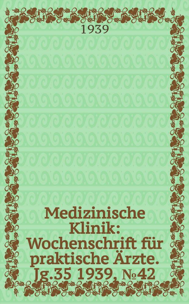 Medizinische Klinik : Wochenschrift für praktische Ärzte. Jg.35 1939, №42(1817)