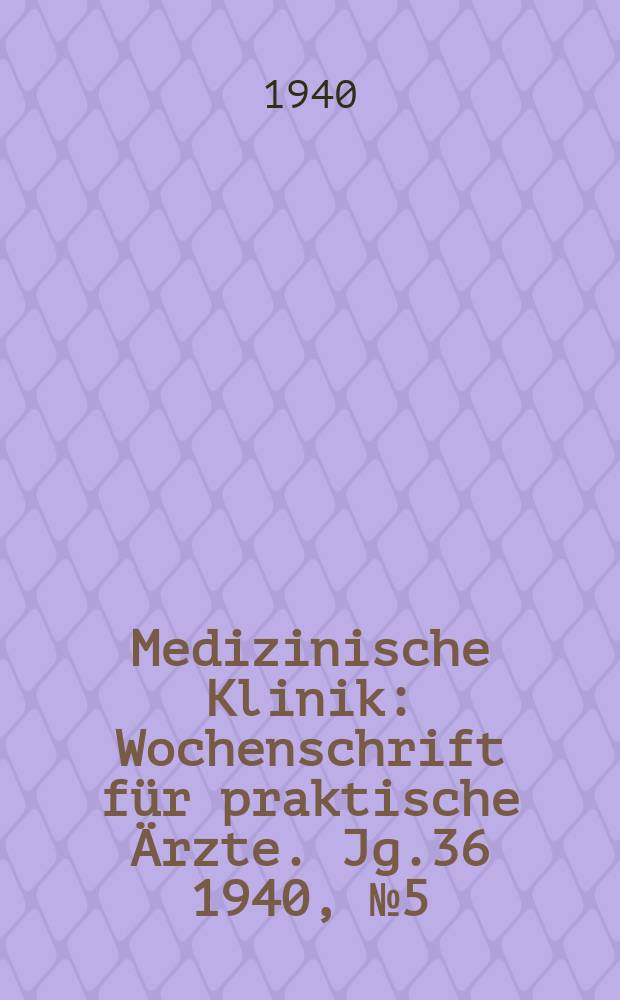 Medizinische Klinik : Wochenschrift für praktische Ärzte. Jg.36 1940, №5(1832)