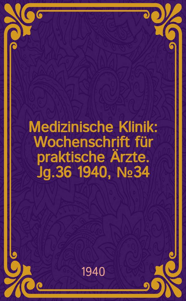 Medizinische Klinik : Wochenschrift für praktische Ärzte. Jg.36 1940, №34(1861)
