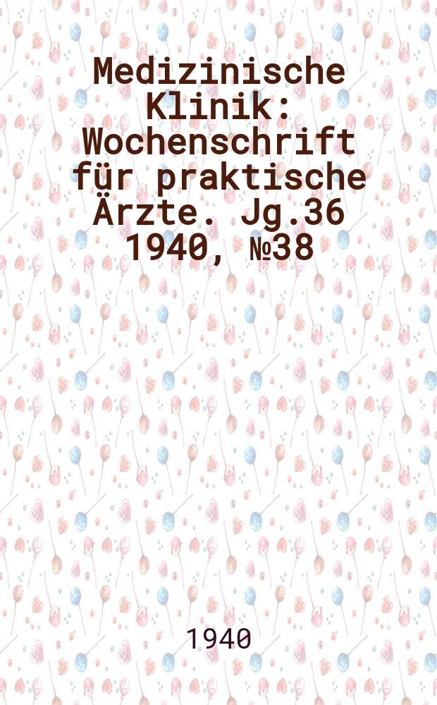 Medizinische Klinik : Wochenschrift für praktische Ärzte. Jg.36 1940, №38(1865)