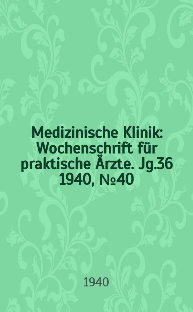 Medizinische Klinik : Wochenschrift für praktische Ärzte. Jg.36 1940, №40(1867)