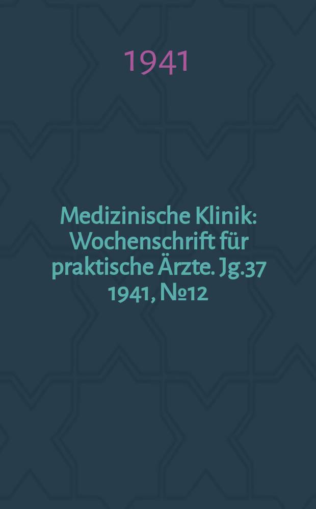 Medizinische Klinik : Wochenschrift für praktische Ärzte. Jg.37 1941, №12(1891)