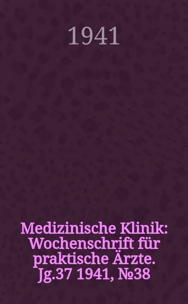 Medizinische Klinik : Wochenschrift für praktische Ärzte. Jg.37 1941, №38(1917)