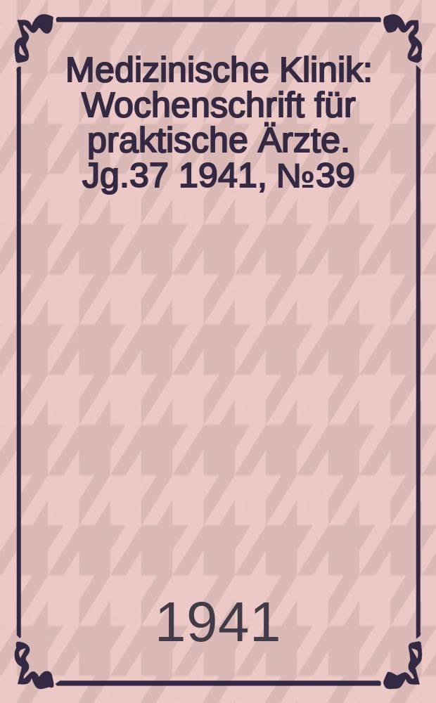 Medizinische Klinik : Wochenschrift für praktische Ärzte. Jg.37 1941, №39(1918)