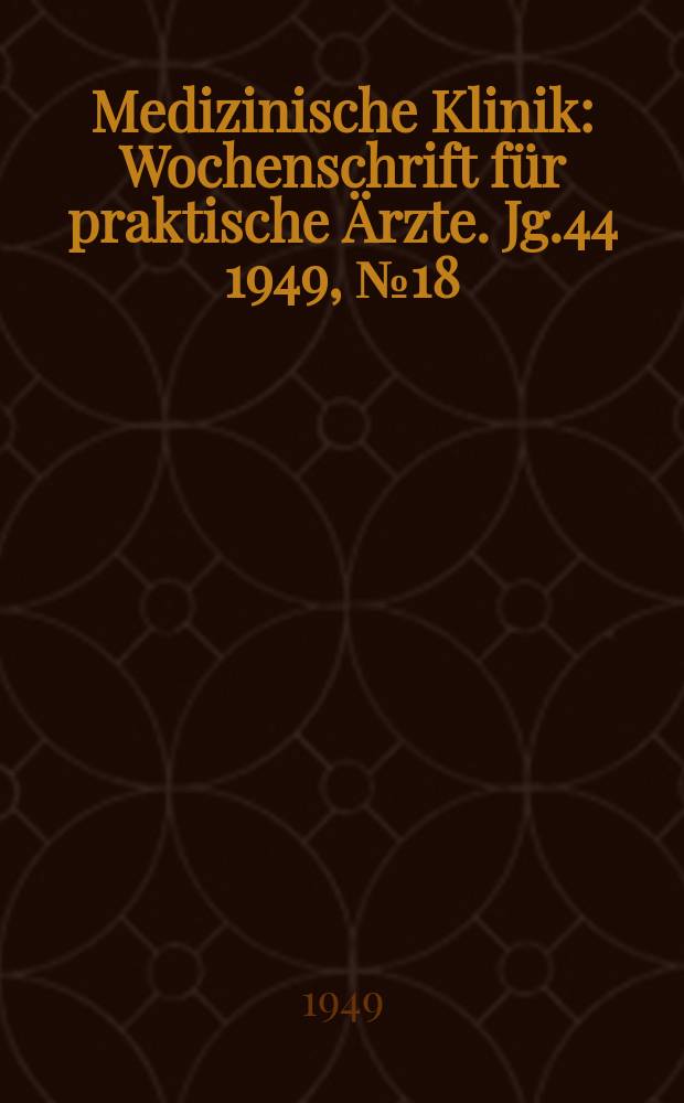 Medizinische Klinik : Wochenschrift für praktische Ärzte. Jg.44 1949, №18