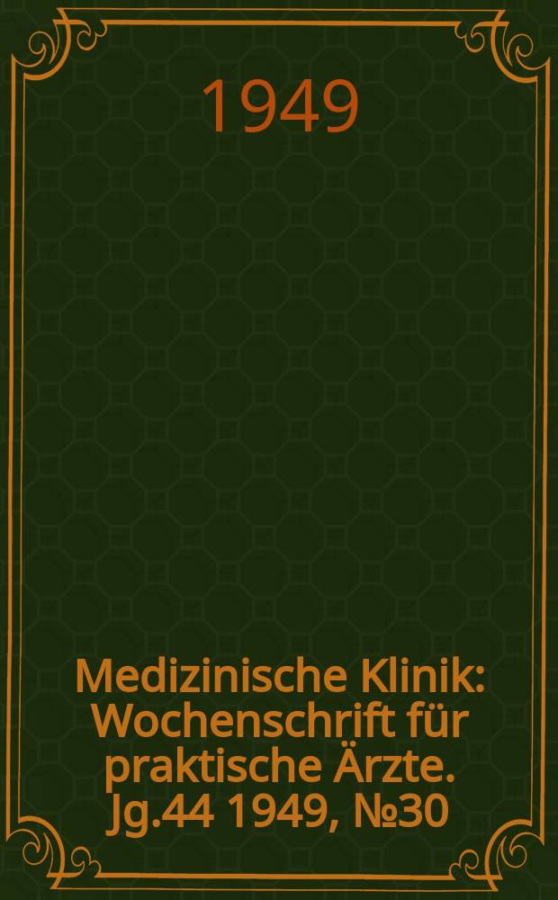 Medizinische Klinik : Wochenschrift für praktische Ärzte. Jg.44 1949, №30