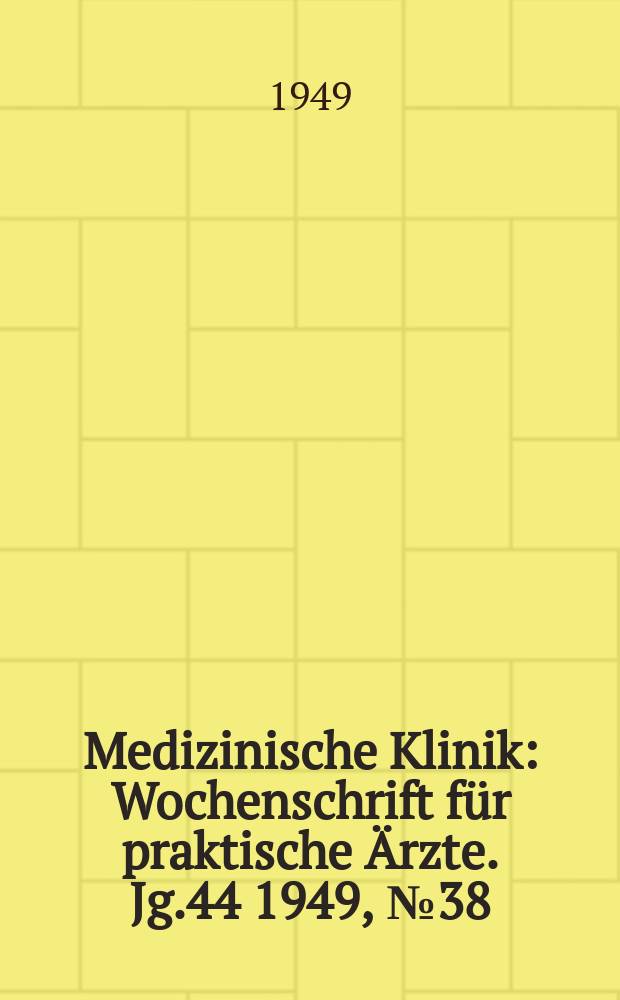 Medizinische Klinik : Wochenschrift für praktische Ärzte. Jg.44 1949, №38