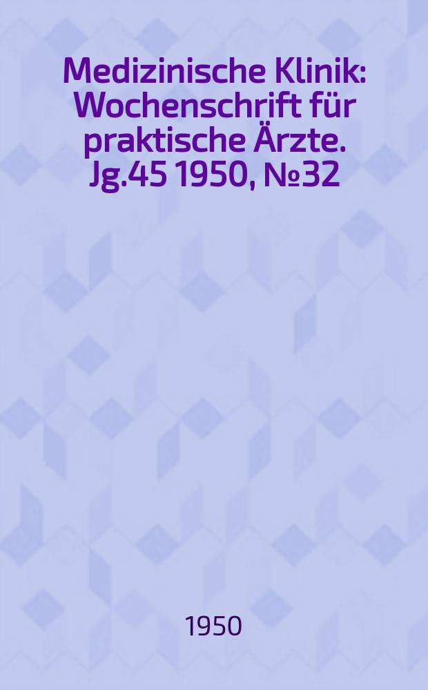 Medizinische Klinik : Wochenschrift f&uuml;r praktische &Auml;rzte. Jg.45 1950, №32