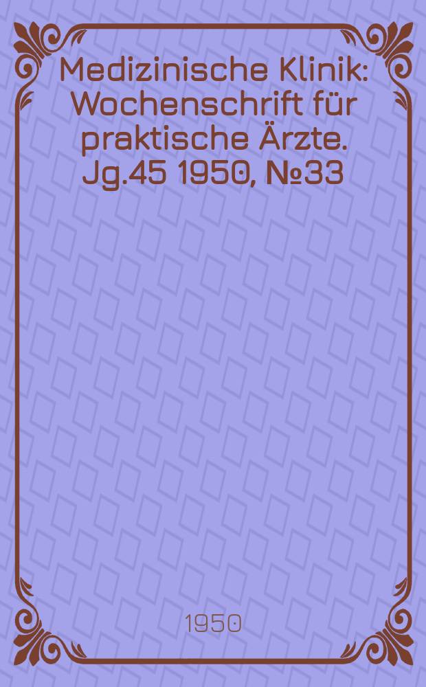 Medizinische Klinik : Wochenschrift f&uuml;r praktische &Auml;rzte. Jg.45 1950, №33