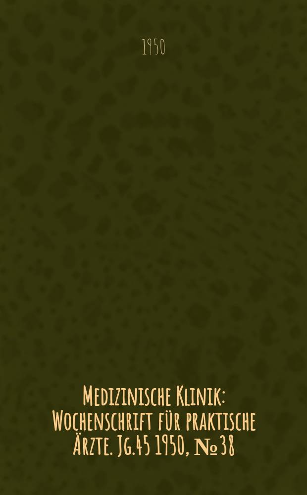 Medizinische Klinik : Wochenschrift für praktische Ärzte. Jg.45 1950, №38