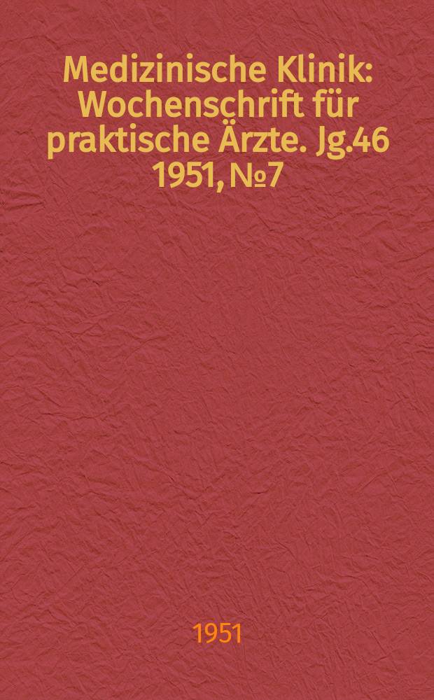 Medizinische Klinik : Wochenschrift für praktische Ärzte. Jg.46 1951, №7